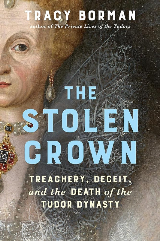 The Stolen Crown: Treachery, Deceit, and the Death of the Tudor Dynasty cover image