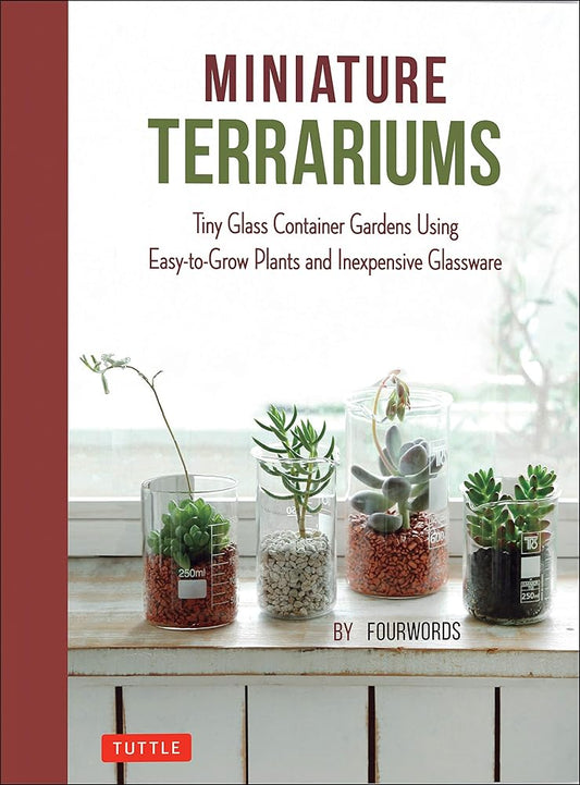 Miniature Terrariums: Tiny Glass Container Gardens Using Easy-to-Grow Plants and Inexpensive Glassware (Tuttle Specials) cover image