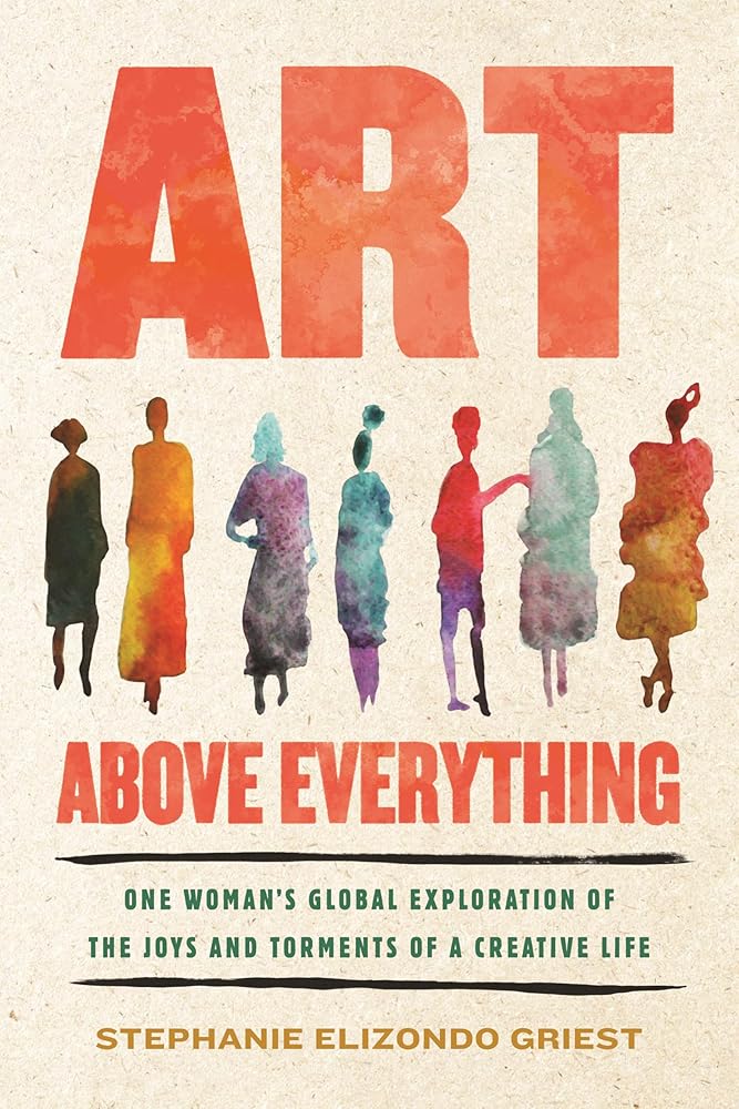 Art Above Everything: One Woman's Global Exploration of the Joys and Torments of a Creative Life cover image