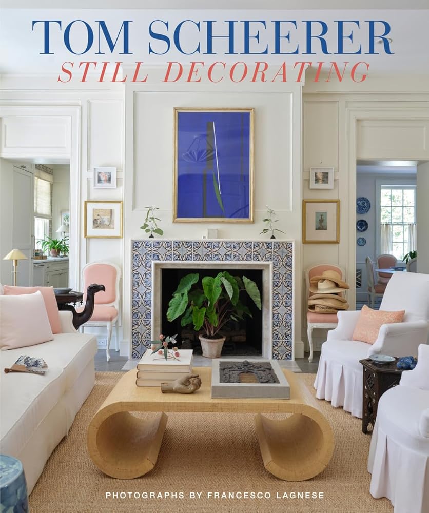 Tom Scheerer: Still Decorating―A testament to the enduring mastery of America’s premier interior designer cover image