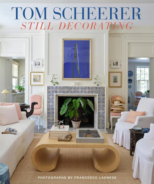 Tom Scheerer: Still Decorating―A testament to the enduring mastery of America’s premier interior designer cover image