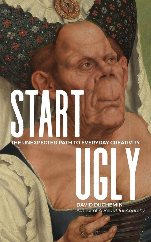 Start Ugly: The Unexpected Path to Everyday Creativity cover image