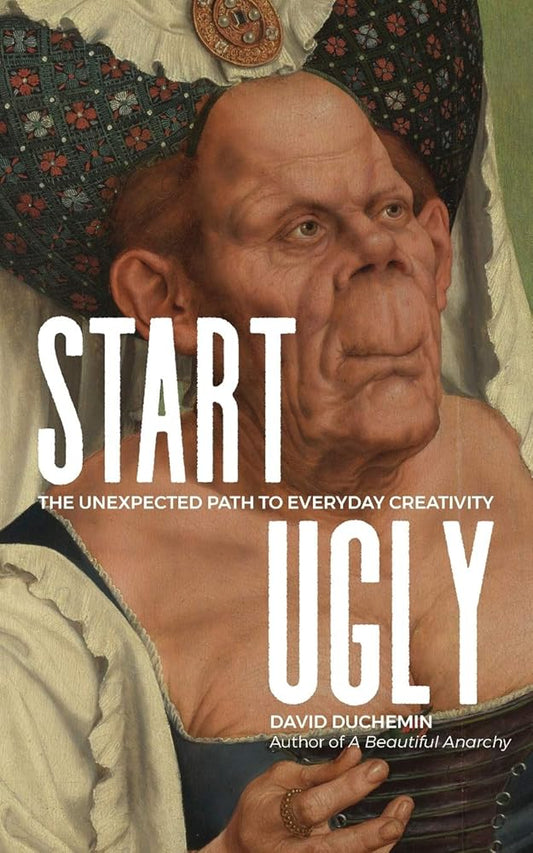 Start Ugly: The Unexpected Path to Everyday Creativity cover image
