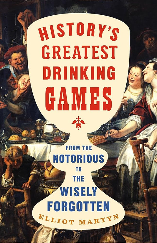 History's Greatest Drinking Games: From the Notorious to the Wisely Forgotten cover image
