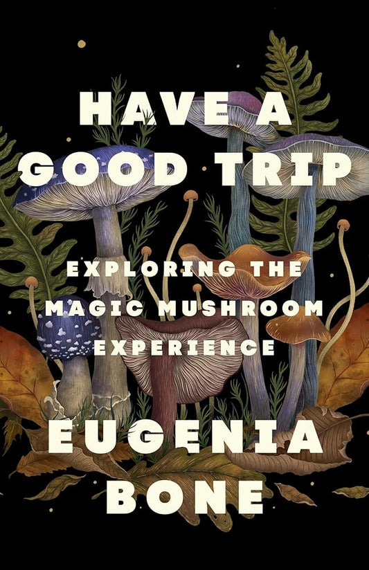 Have a Good Trip: Exploring the Magic Mushroom Experience cover image