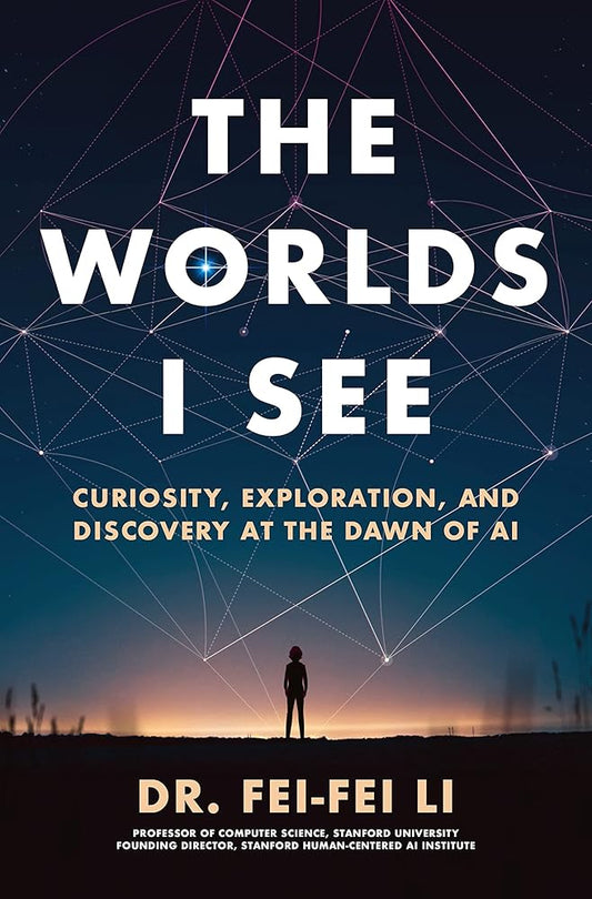 The Worlds I See: Curiosity, Exploration, and Discovery at the Dawn of AI cover image
