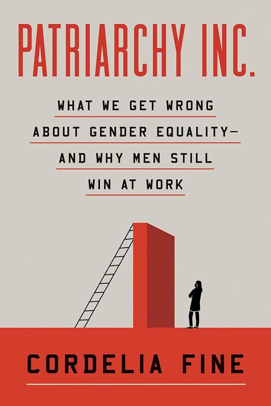 Patriarchy Inc.: What We Get Wrong About Gender Equality?and Why Men Still Win at Work cover image