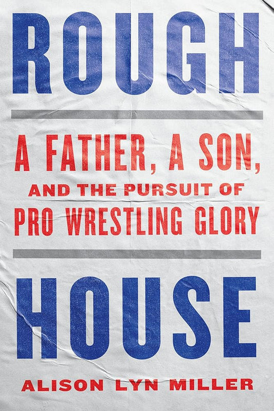 Rough House: A Father, a Son, and the Pursuit of Pro Wrestling Glory cover image