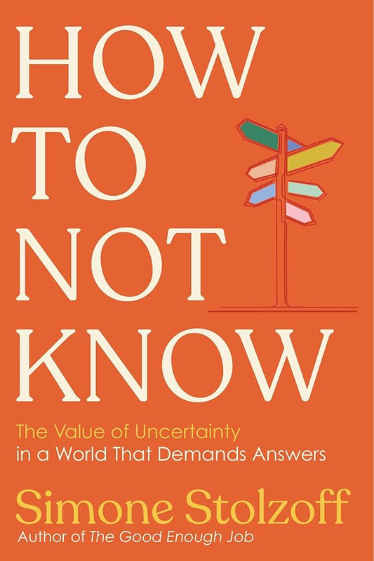 How to Not Know: The Value of Uncertainty in a World that Demands Answers cover image