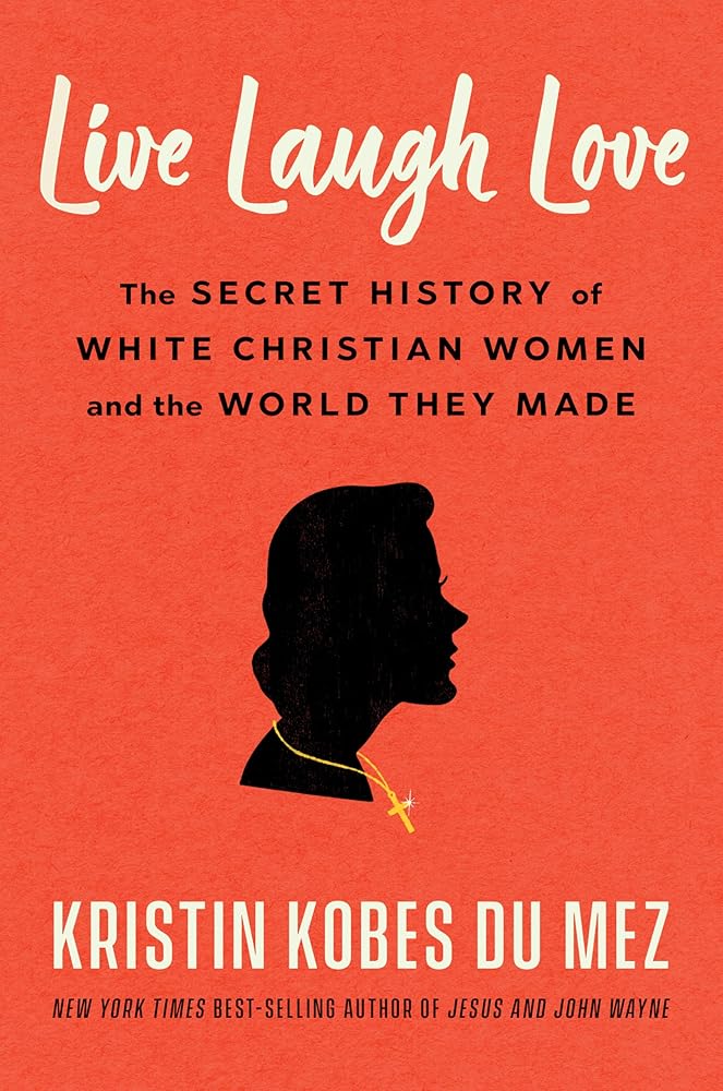 Live Laugh Love: The Secret History of White Christian Women and the World They Made cover image