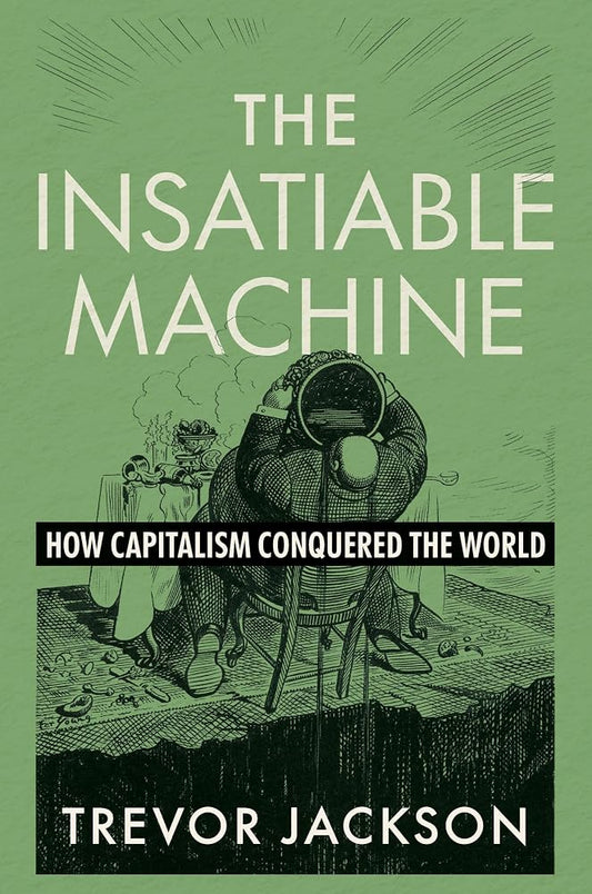 The Insatiable Machine: How Capitalism Conquered the World cover image
