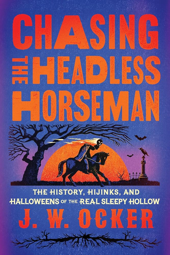 Chasing the Headless Horseman: The History, Hijinks, and Halloweens of the Real Sleepy Hollow cover image