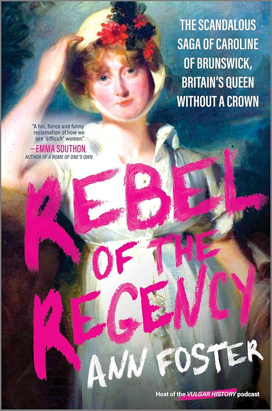 Rebel of the Regency: The Scandalous Saga of Caroline of Brunswick, Britain’s Queen Without a Crown cover image