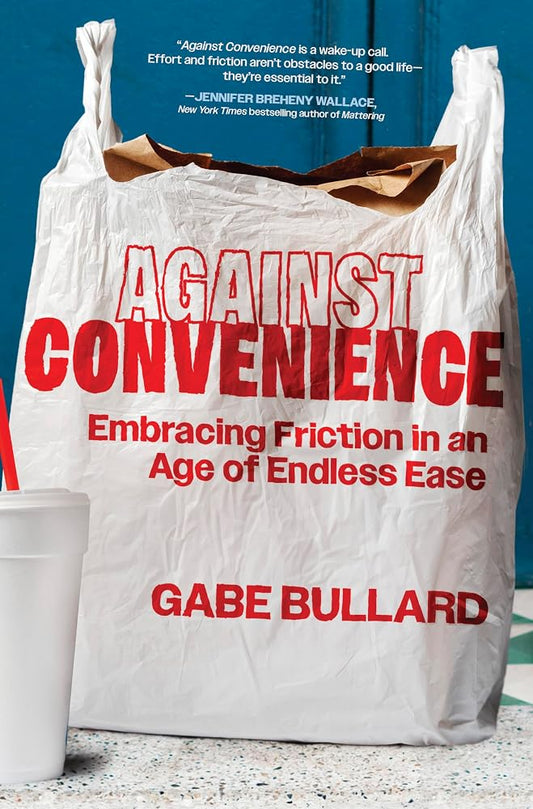 Against Convenience: Embracing Friction in an Age of Endless Ease – A Sociology and Self-Help Guide to Digital Detox and Mindfulness cover image