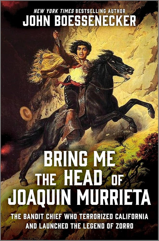 Bring Me the Head of Joaquin Murrieta: The Bandit Chief Who Terrorized California and Launched the Legend of Zorro cover image