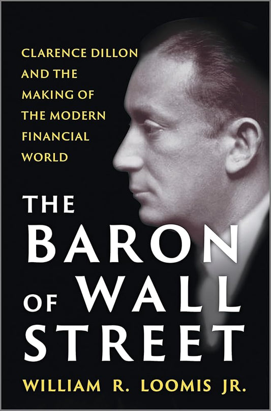 The Baron of Wall Street: Clarence Dillon and the Making of the Modern Financial World cover image