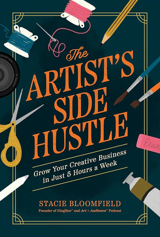 The Artist’s Side Hustle: Grow Your Creative Business in Just 5 Hours a Week cover image