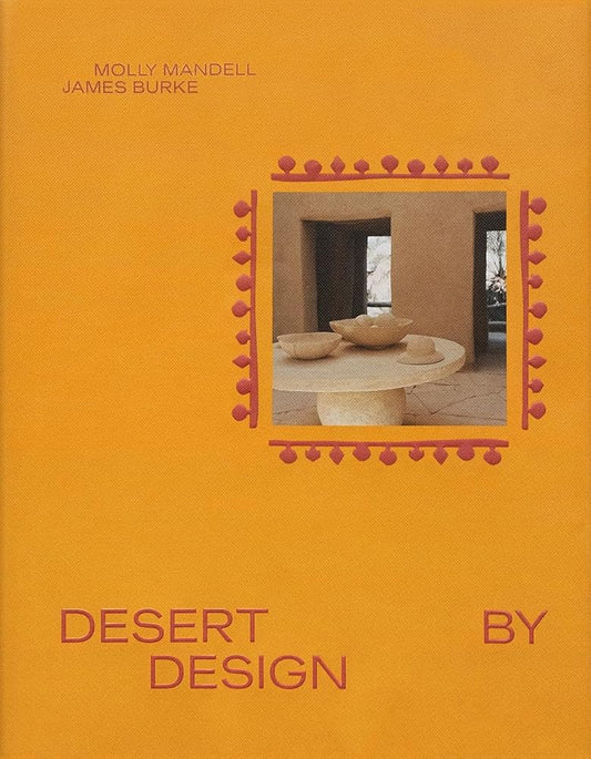 Desert by Design: Creative Minds, Arid Places, Tailor-Made Spaces cover image