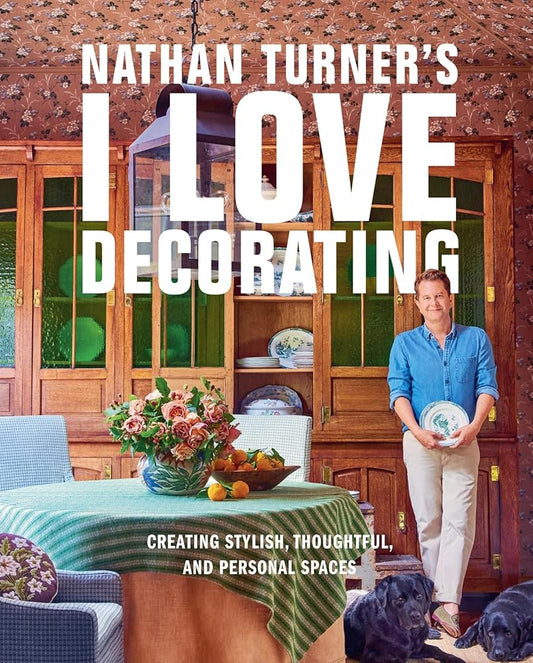 Nathan Turner’s I Love Decorating: Creating Stylish, Thoughtful, and Personal Spaces cover image