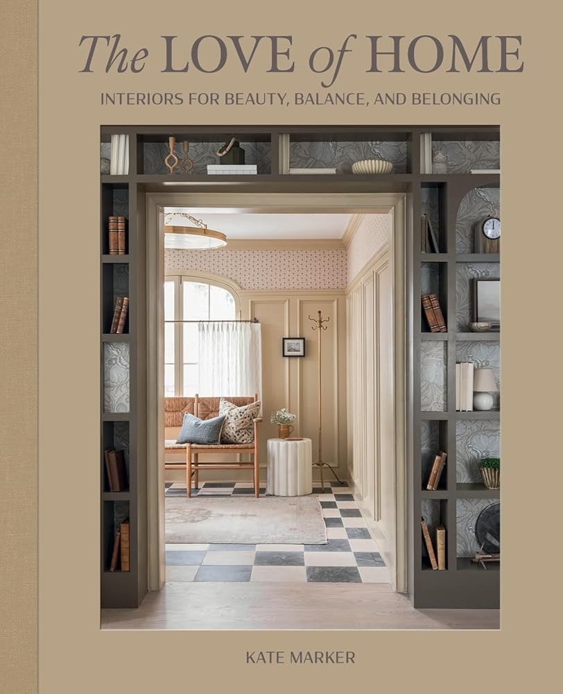 The Love of Home: Interiors for Beauty, Balance, and Belonging cover image