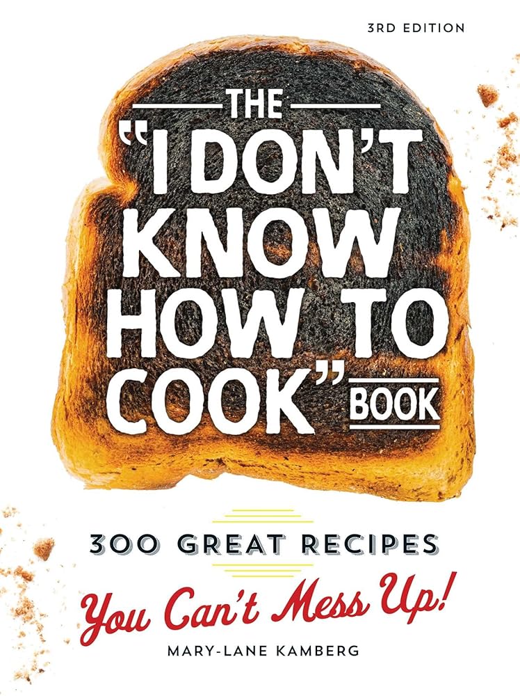 The I Don't Know How To Cook Book: 300 Great Recipes You Can't Mess Up! cover image