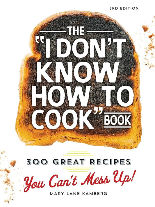 The I Don't Know How To Cook Book: 300 Great Recipes You Can't Mess Up! cover image