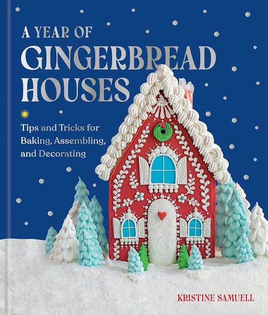 A Year of Gingerbread Houses: Tips and Tricks for Baking, Assembling, and Decorating cover image