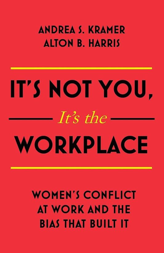 It's Not You It's The Workplace: Women's Conflict at Work and the Bias that Built It cover image