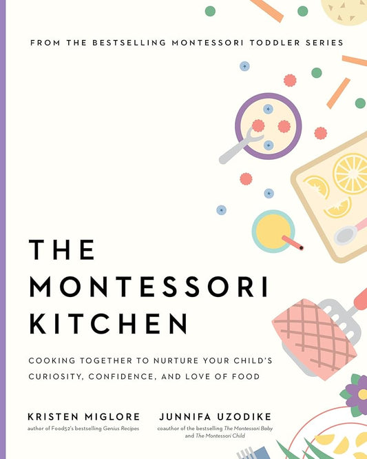 The Montessori Kitchen: Cooking Together to Nurture Your Child's Curiosity, Confidence, and Love of Food (The Parents' Guide to Montessori, 4) cover image