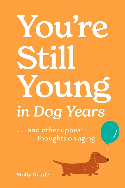 You're Still Young in Dog Years: . . . and Other Upbeat Thoughts on Aging cover image