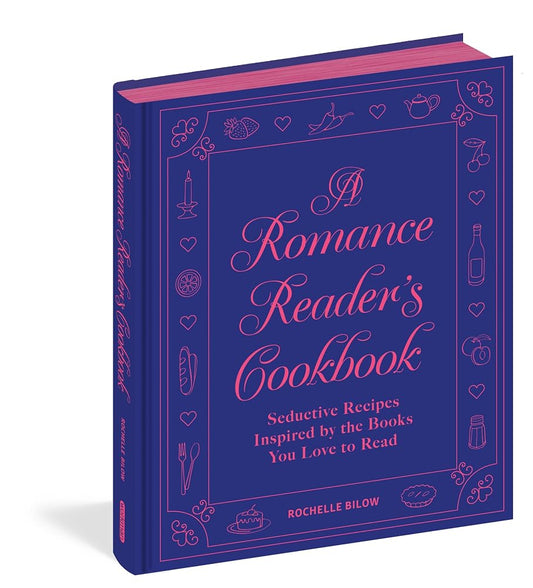 A Romance Reader's Cookbook: Seductive Recipes Inspired by the Books You Love to Read cover image