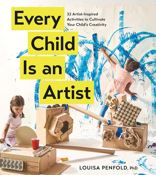 Every Child Is an Artist: 32 Artist-Inspired Activities to Cultivate Your Child's Creativity cover image