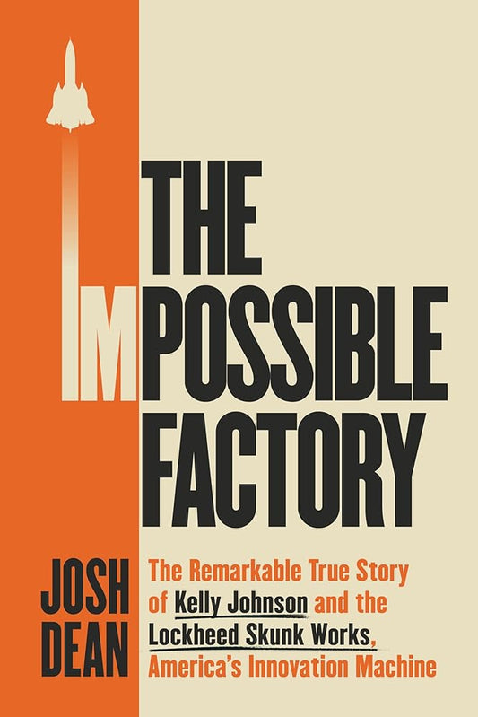 The Impossible Factory: The Remarkable True Story of Kelly Johnson and the Lockheed Skunk Works, America's Innovation Machine cover image
