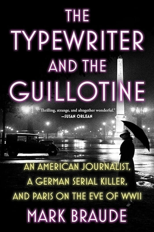 The Typewriter and the Guillotine: An American Journalist, a German Serial Killer, and Paris on the Eve of WWII cover image