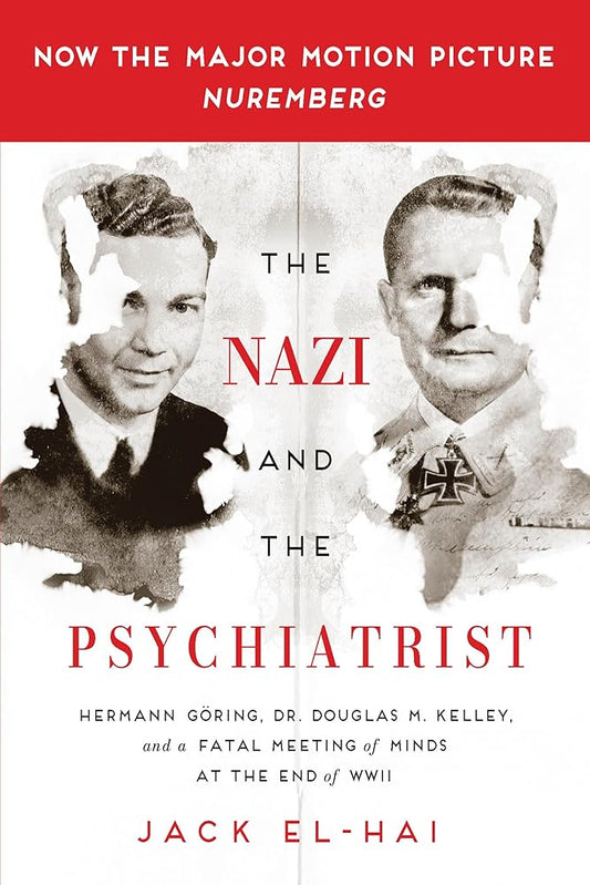 The Nazi and the Psychiatrist: Hermann Göring, Dr. Douglas M. Kelley, and a Fatal Meeting of Minds at the End of WWII cover image