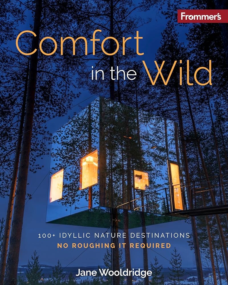 Frommer's Comfort in the Wild: 100+ Idyllic Nature Destinations, No Roughing It Required cover image