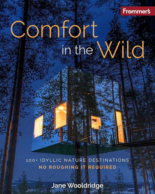 Frommer's Comfort in the Wild: 100+ Idyllic Nature Destinations, No Roughing It Required cover image