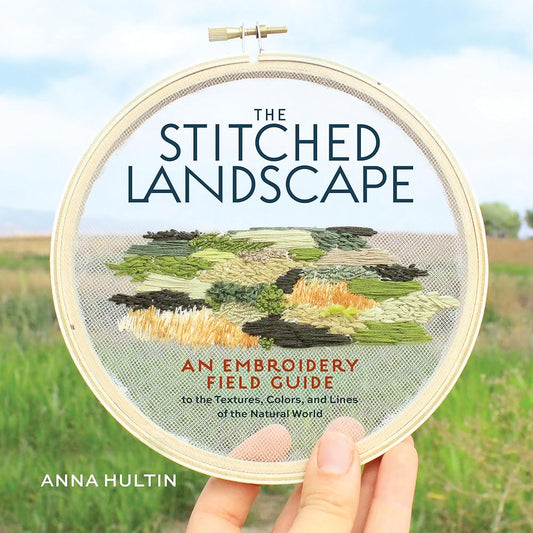 The Stitched Landscape: An Embroidery Field Guide to the Textures, Colors, and Lines of the Natural World cover image