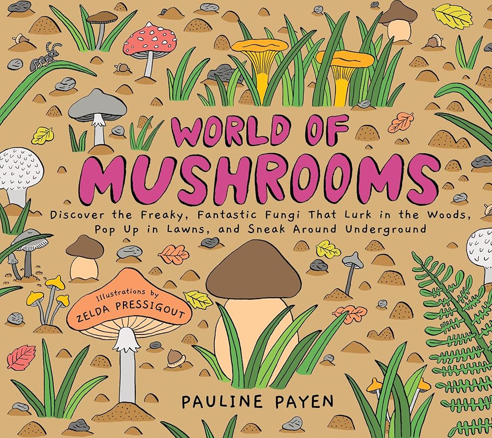 World of Mushrooms: Discover the Freaky, Fantastic Fungi That Lurk in the Woods, Pop Up in Lawns, and Sneak Around Underground cover image
