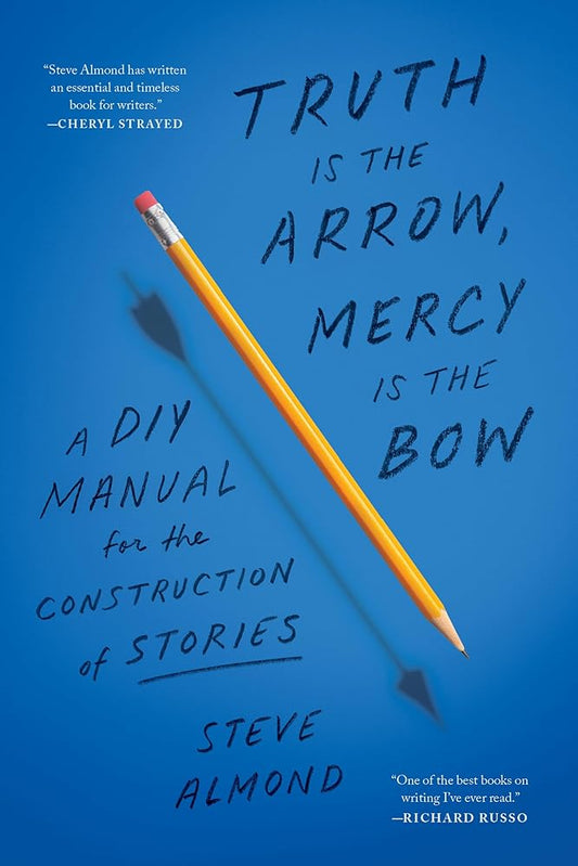 Truth Is the Arrow, Mercy Is the Bow: A DIY Manual for the Construction of Stories cover image