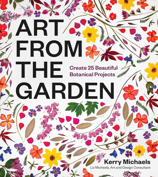 Art from the Garden: Create 25 Beautiful Botanical Projects cover image