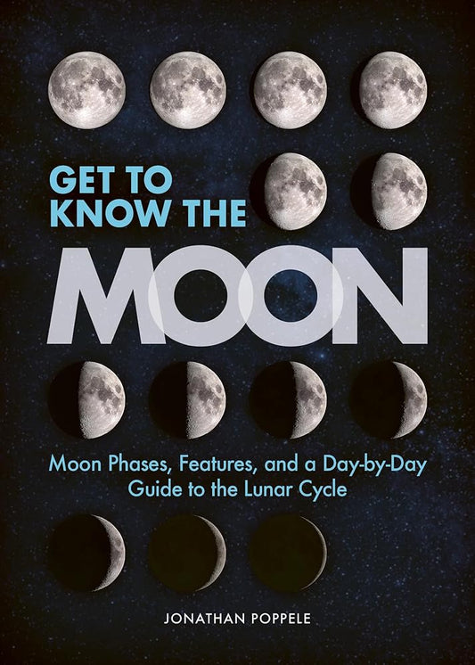 Get to Know the Moon: Moon Phases, Features, and a Day-by-Day Guide to the Lunar Cycle cover image