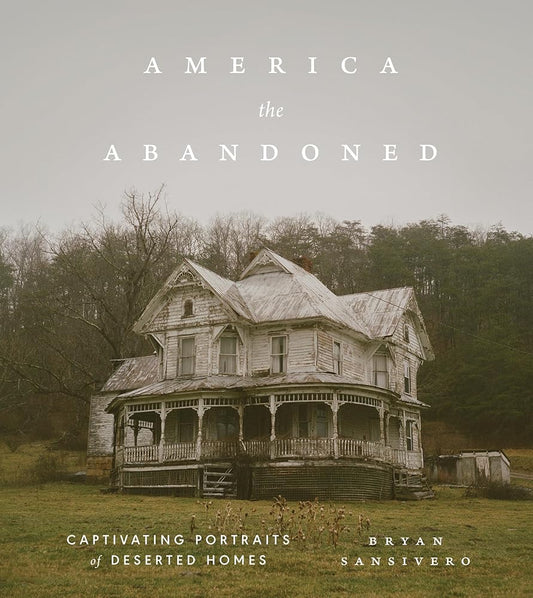 America the Abandoned: Captivating Portraits of Deserted Homes cover image
