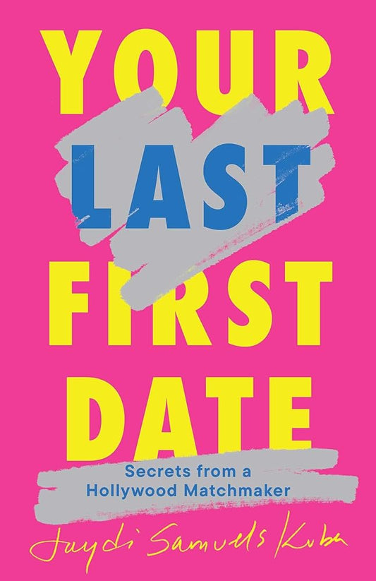 Your Last First Date: Secrets from a Hollywood Matchmaker cover image
