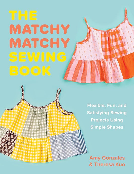 The Matchy Matchy Sewing Book: Flexible, Fun, and Satisfying Sewing Projects Using Simple Shapes cover image