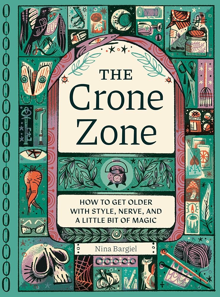 The Crone Zone: How to Get Older with Style, Nerve, and a Little Bit of Magic cover image