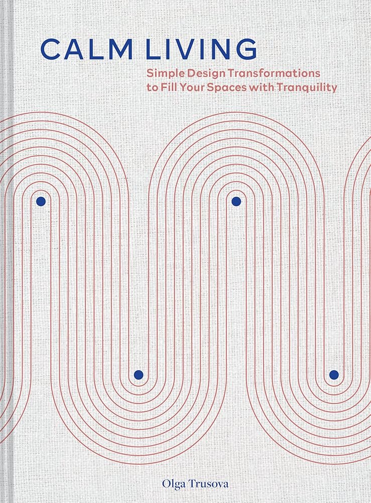 Calm Living: Simple Design Transformations to Fill Your Spaces with Tranquility cover image