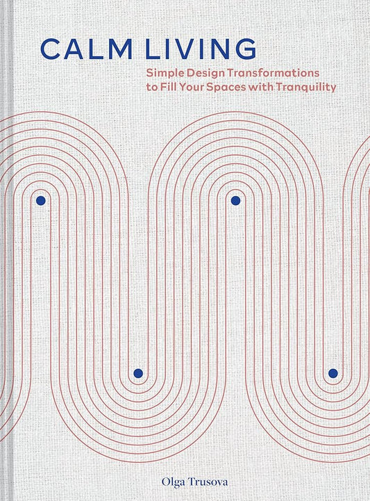 Calm Living: Simple Design Transformations to Fill Your Spaces with Tranquility cover image