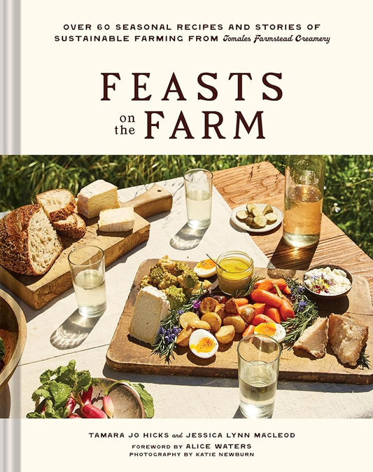 Feasts on the Farm: Over 60 Seasonal Recipes and Stories of Sustainable Farming from Tomales Farmstead Creamery cover image