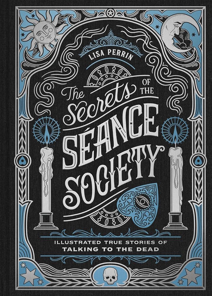 The Secrets of the Séance Society: Illustrated True Stories of Talking to the Dead cover image